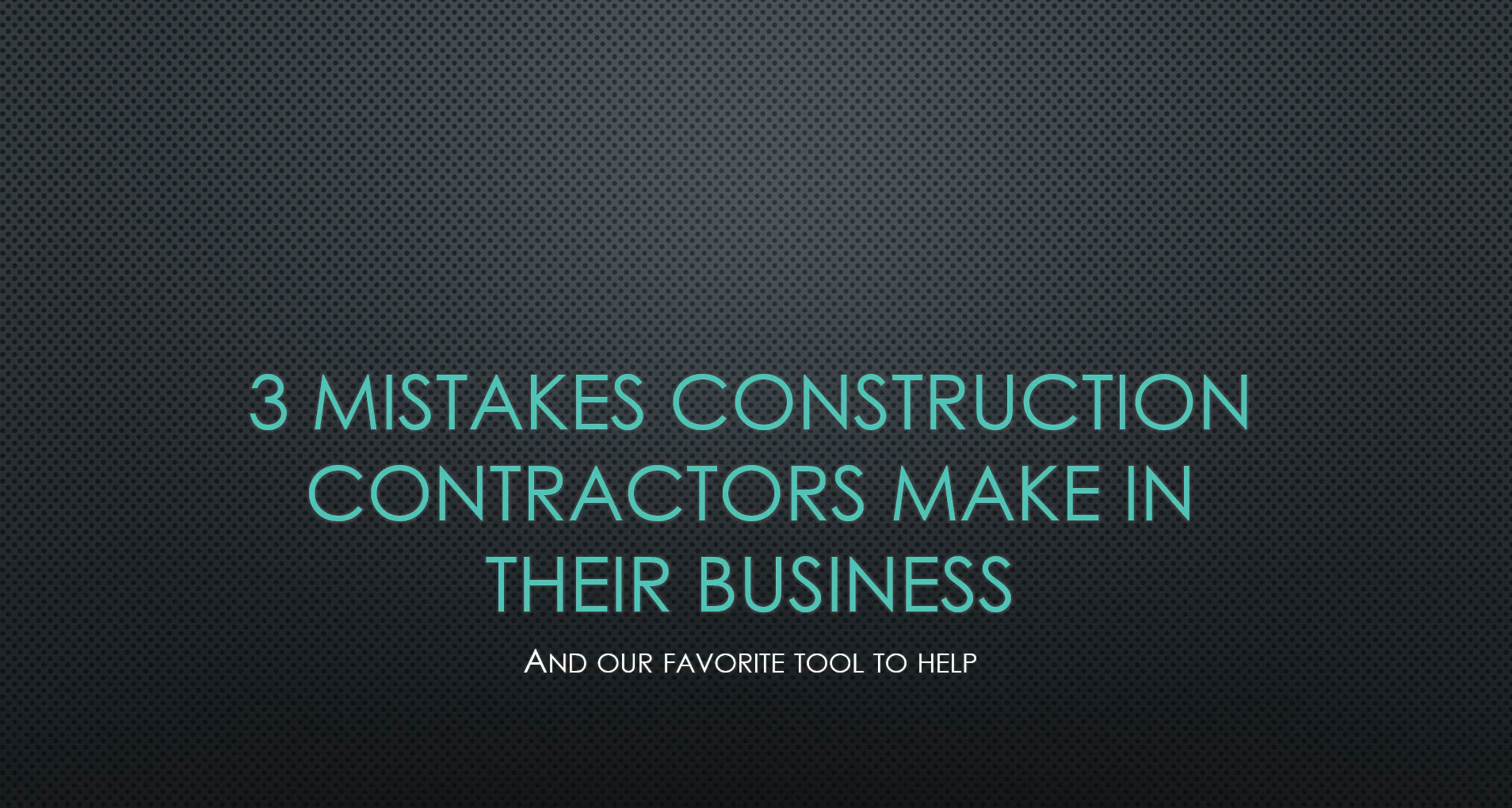 3 Mistakes Construction Contractors Make–And a Tool to Help
