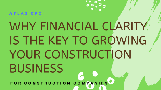 Why Financial Clarity Is the Key to Growing Your Construction Business